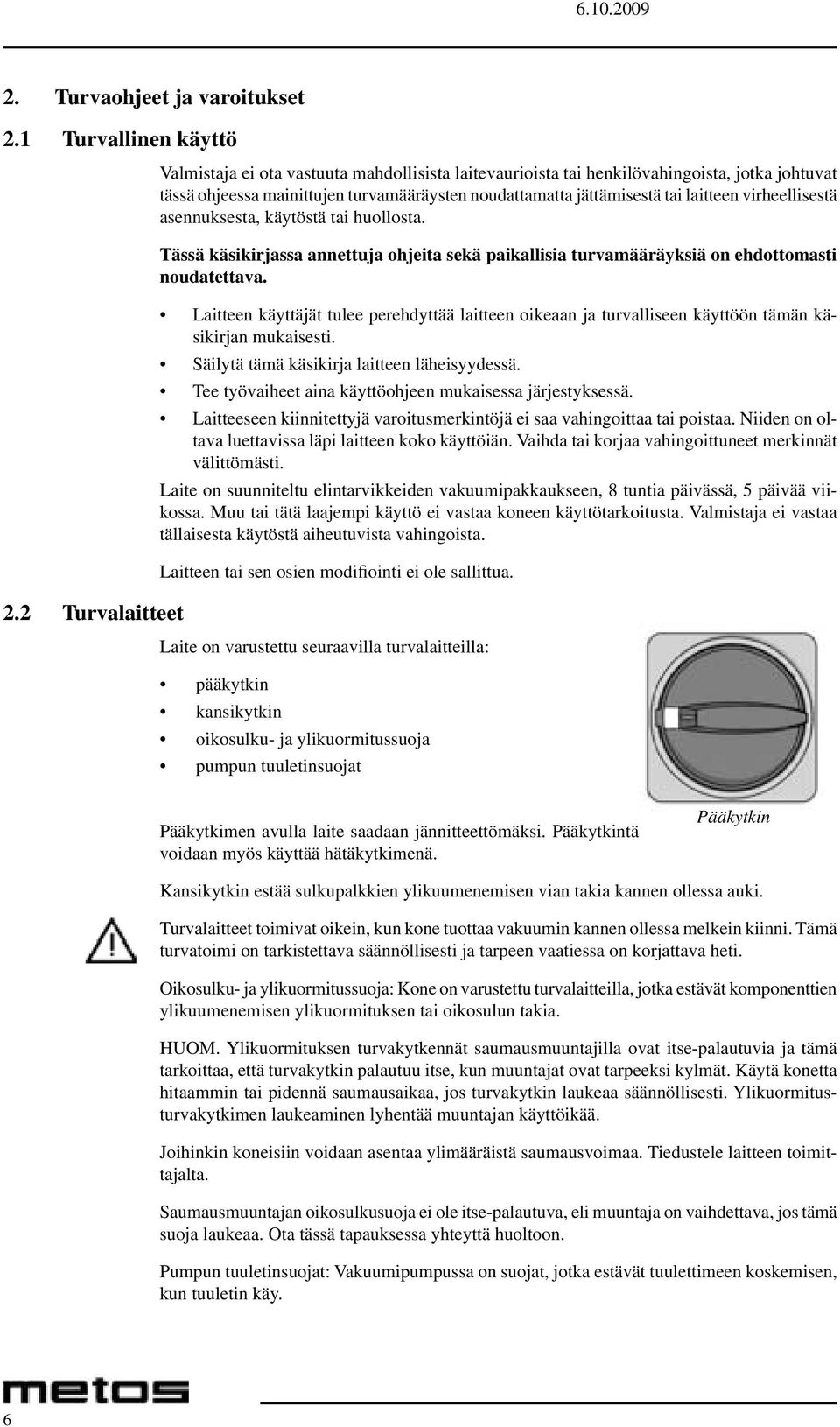 virheellisestä asennuksesta, käytöstä tai huollosta. Tässä käsikirjassa annettuja ohjeita sekä paikallisia turvamääräyksiä on ehdottomasti noudatettava.