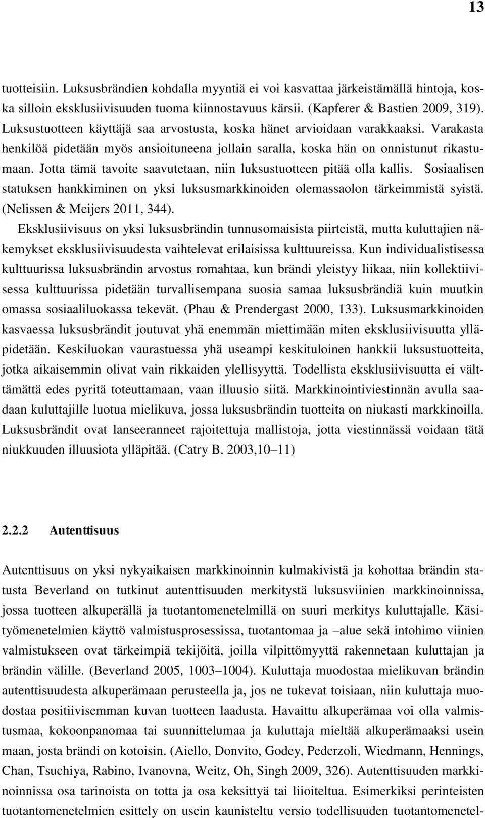 Jotta tämä tavoite saavutetaan, niin luksustuotteen pitää olla kallis. Sosiaalisen statuksen hankkiminen on yksi luksusmarkkinoiden olemassaolon tärkeimmistä syistä. (Nelissen & Meijers 2011, 344).