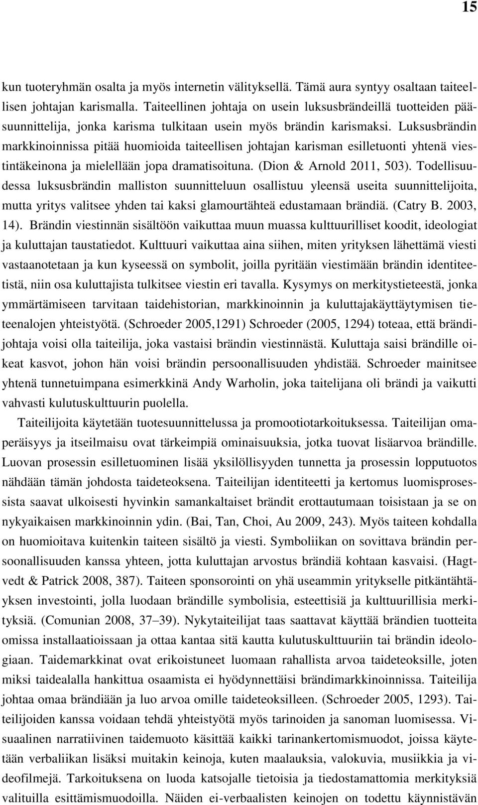 Luksusbrändin markkinoinnissa pitää huomioida taiteellisen johtajan karisman esilletuonti yhtenä viestintäkeinona ja mielellään jopa dramatisoituna. (Dion & Arnold 2011, 503).