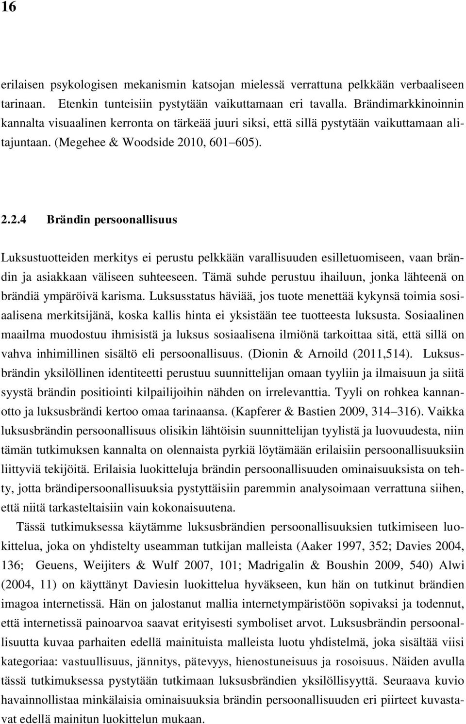 10, 601 605). 2.2.4 Brändin persoonallisuus Luksustuotteiden merkitys ei perustu pelkkään varallisuuden esilletuomiseen, vaan brändin ja asiakkaan väliseen suhteeseen.