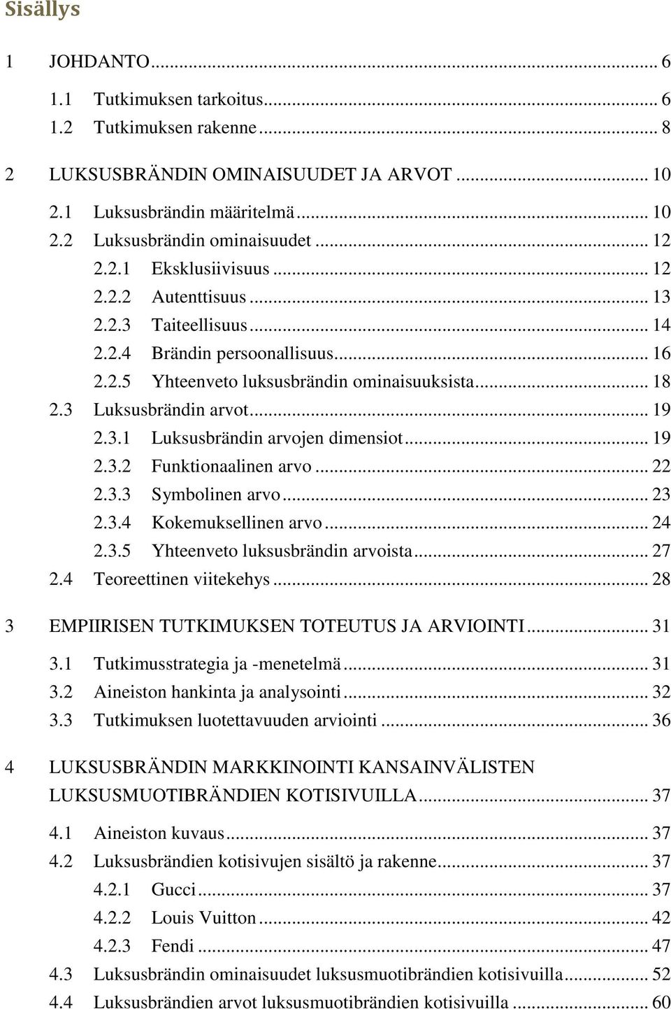 .. 19 2.3.1 Luksusbrändin arvojen dimensiot... 19 2.3.2 Funktionaalinen arvo... 22 2.3.3 Symbolinen arvo... 23 2.3.4 Kokemuksellinen arvo... 24 2.3.5 Yhteenveto luksusbrändin arvoista... 27 2.