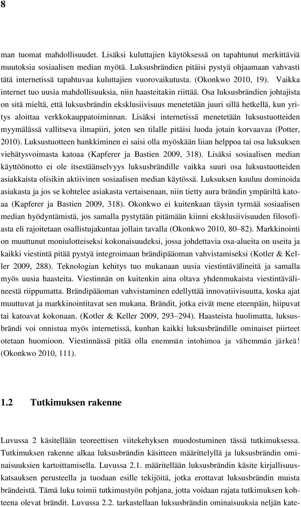 Osa luksusbrändien johtajista on sitä mieltä, että luksusbrändin eksklusiivisuus menetetään juuri sillä hetkellä, kun yritys aloittaa verkkokauppatoiminnan.