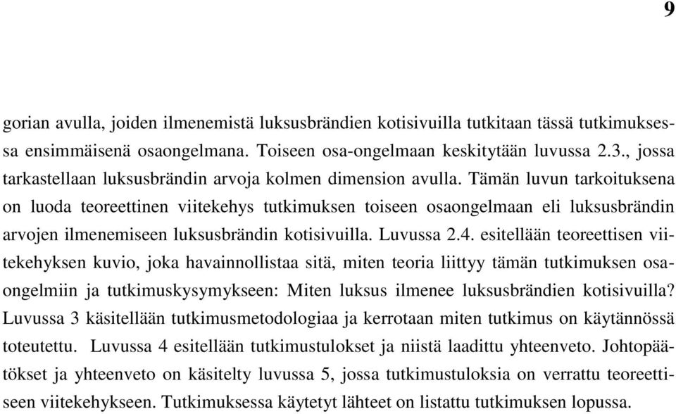 Tämän luvun tarkoituksena on luoda teoreettinen viitekehys tutkimuksen toiseen osaongelmaan eli luksusbrändin arvojen ilmenemiseen luksusbrändin kotisivuilla. Luvussa 2.4.