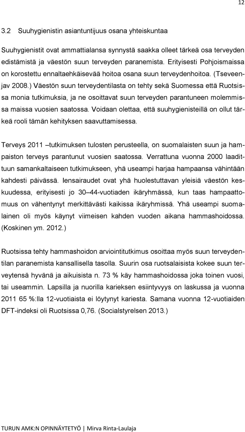 ) Väestön suun terveydentilasta on tehty sekä Suomessa että Ruotsissa monia tutkimuksia, ja ne osoittavat suun terveyden parantuneen molemmissa maissa vuosien saatossa.