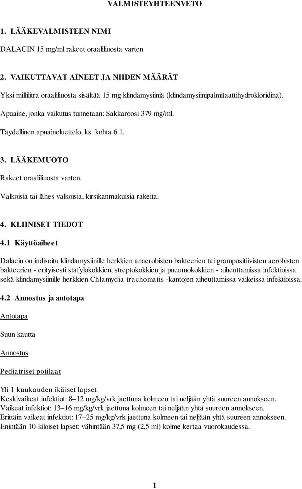 Täydellinen apuaineluettelo, ks. kohta 6.1. 3. LÄÄKEMUOTO Rakeet oraaliliuosta varten. Valkoisia tai lähes valkoisia, kirsikanmakuisia rakeita. 4. KLIINISET TIEDOT 4.