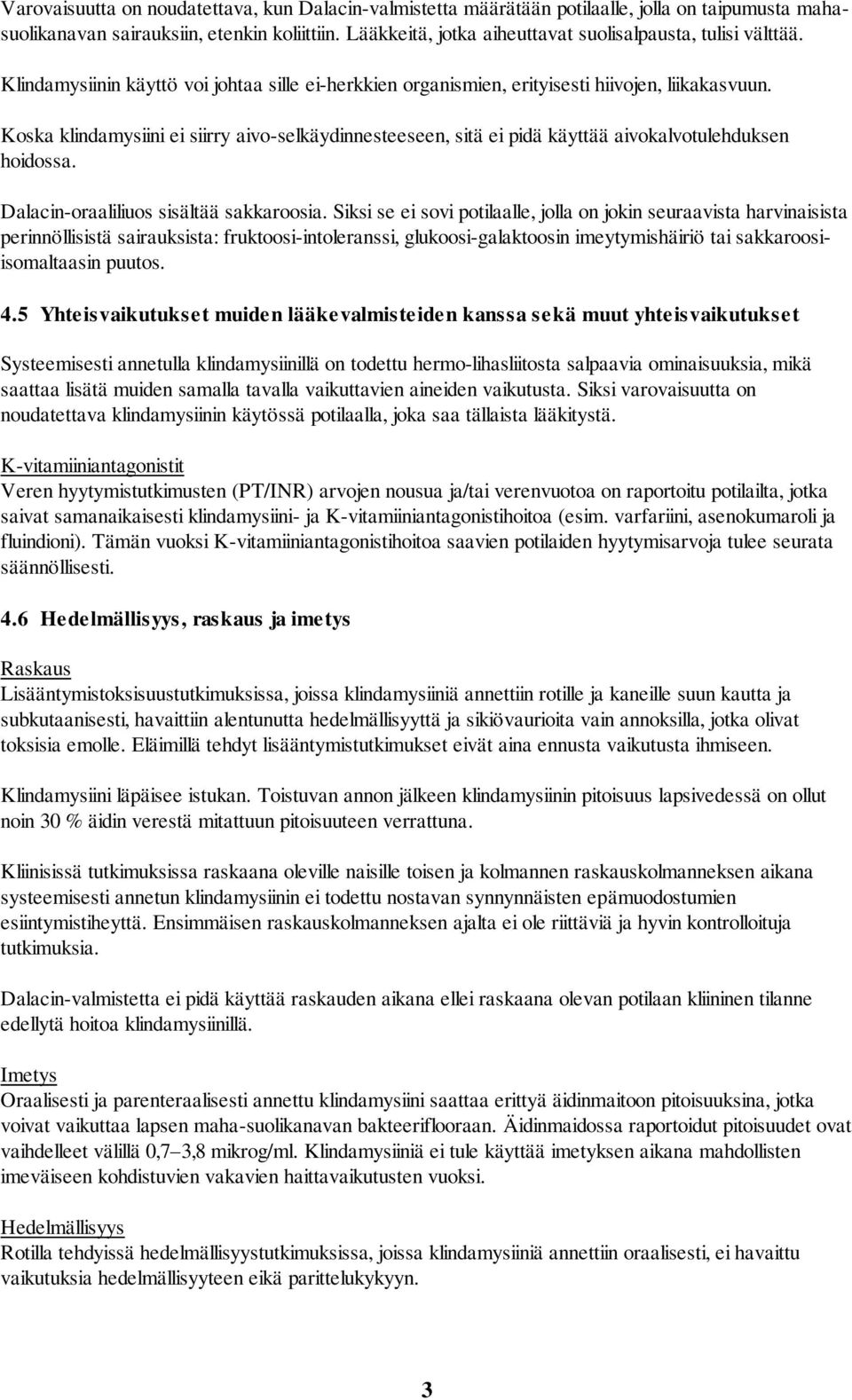 Koska klindamysiini ei siirry aivo-selkäydinnesteeseen, sitä ei pidä käyttää aivokalvotulehduksen hoidossa. Dalacin-oraaliliuos sisältää sakkaroosia.