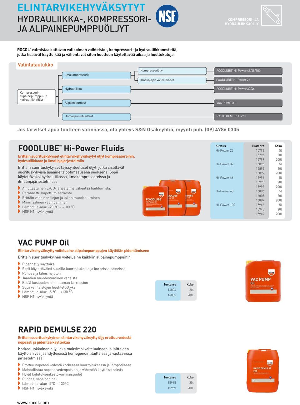 Valintataulukko Ilmakompressorit Kompressoriöljy Ilmalinjojen voiteluaineet FOODLUBE Hi-Power 46/68/100 FOODLUBE Hi-Power 22 Kompressori-, alipainepumppu- ja hydrauliikkaöljyt Hydrauliikka FOODLUBE