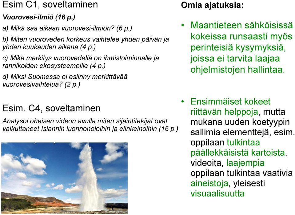 C4, soveltaminen Analysoi oheisen videon avulla miten sijaintitekijät ovat vaikuttaneet Islannin luonnonoloihin ja elinkeinoihin (16 p.) Postikortteja Pohjolasta (3min 45 s).