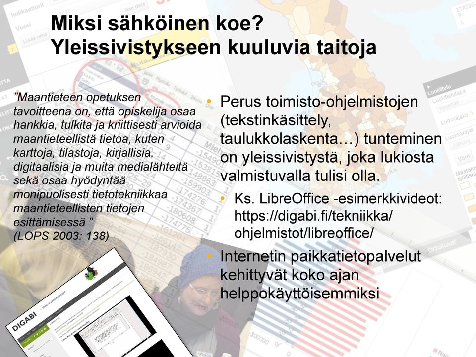 karttoja, tilastoja, kirjallisia, digitaalisia ja muita medialähteitä sekä osaa hyödyntää monipuolisesti tietotekniikkaa maantieteellisten tietojen esittämisessä