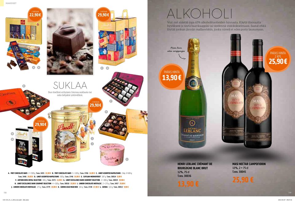 C D Aivan kuin aitoa samppanjaa PARAS HINTA 13,90 PARAS HINTA 2 KPL 25,90 2 HINTAAN 29,90 F K 2 HINTAAN 29,90 G H I J L A. FREY CHOCOLATE BARS 2 500 g T.nro. 3455 22,90 B.