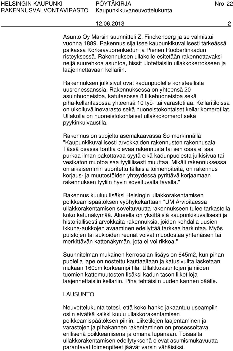 Rakennuksen ullakolle esitetään rakennettavaksi neljä suurehkoa asuntoa, hissit ulotettaisiin ullakkokerrokseen ja laajennettavaan kellariin.