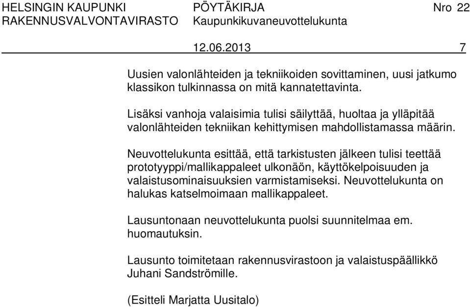 Neuvottelukunta esittää, että tarkistusten jälkeen tulisi teettää prototyyppi/mallikappaleet ulkonäön, käyttökelpoisuuden ja valaistusominaisuuksien