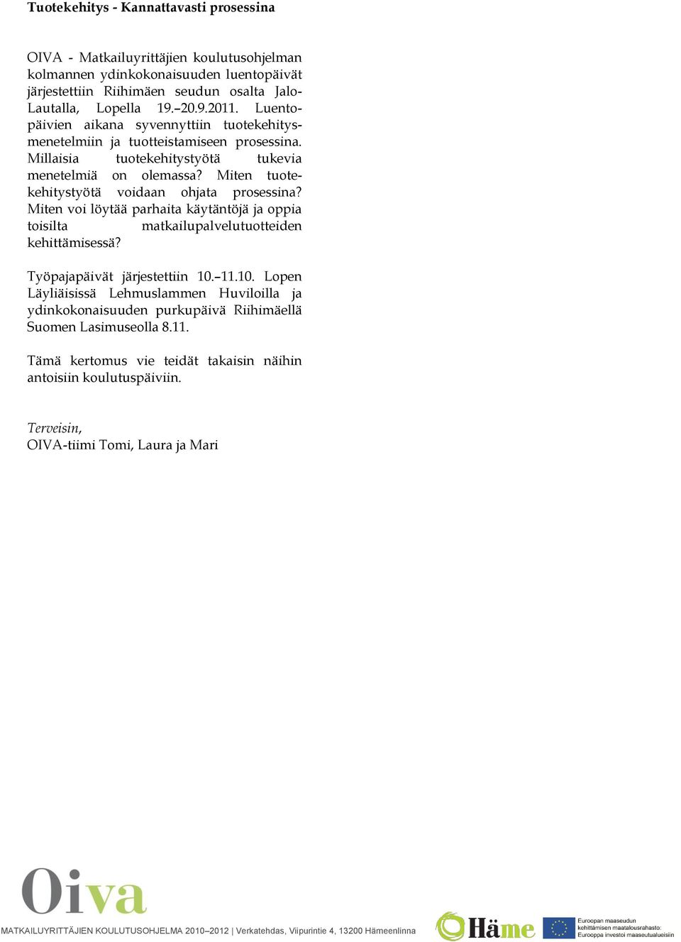 Miten tuotekehitystyötä voidaan ohjata prosessina? Miten voi löytää parhaita käytäntöjä ja oppia toisilta matkailupalvelutuotteiden kehittämisessä? Työpajapäivät järjestettiin 10.