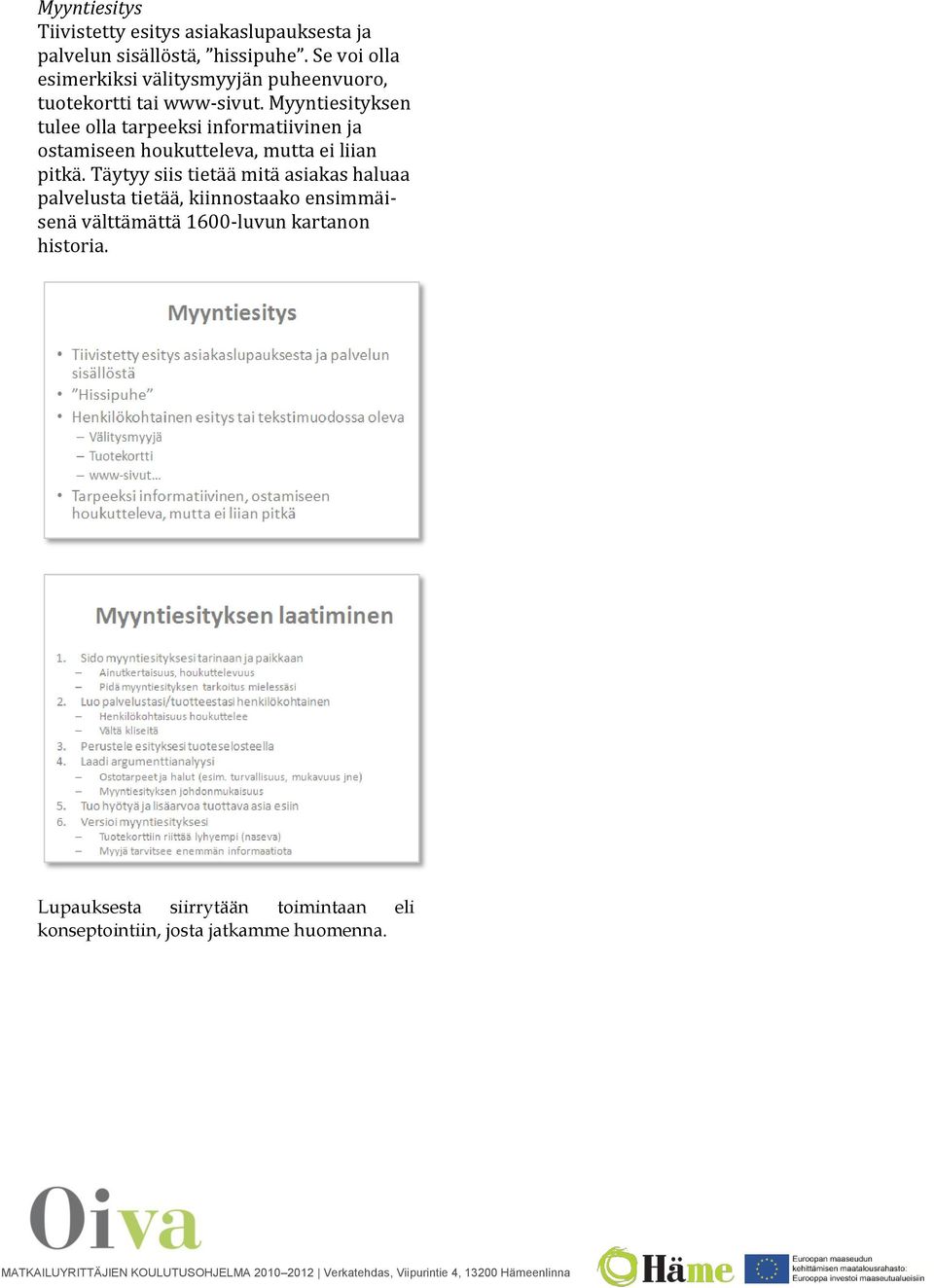 Myyntiesityksen tulee olla tarpeeksi informatiivinen ja ostamiseen houkutteleva, mutta ei liian pitkä.