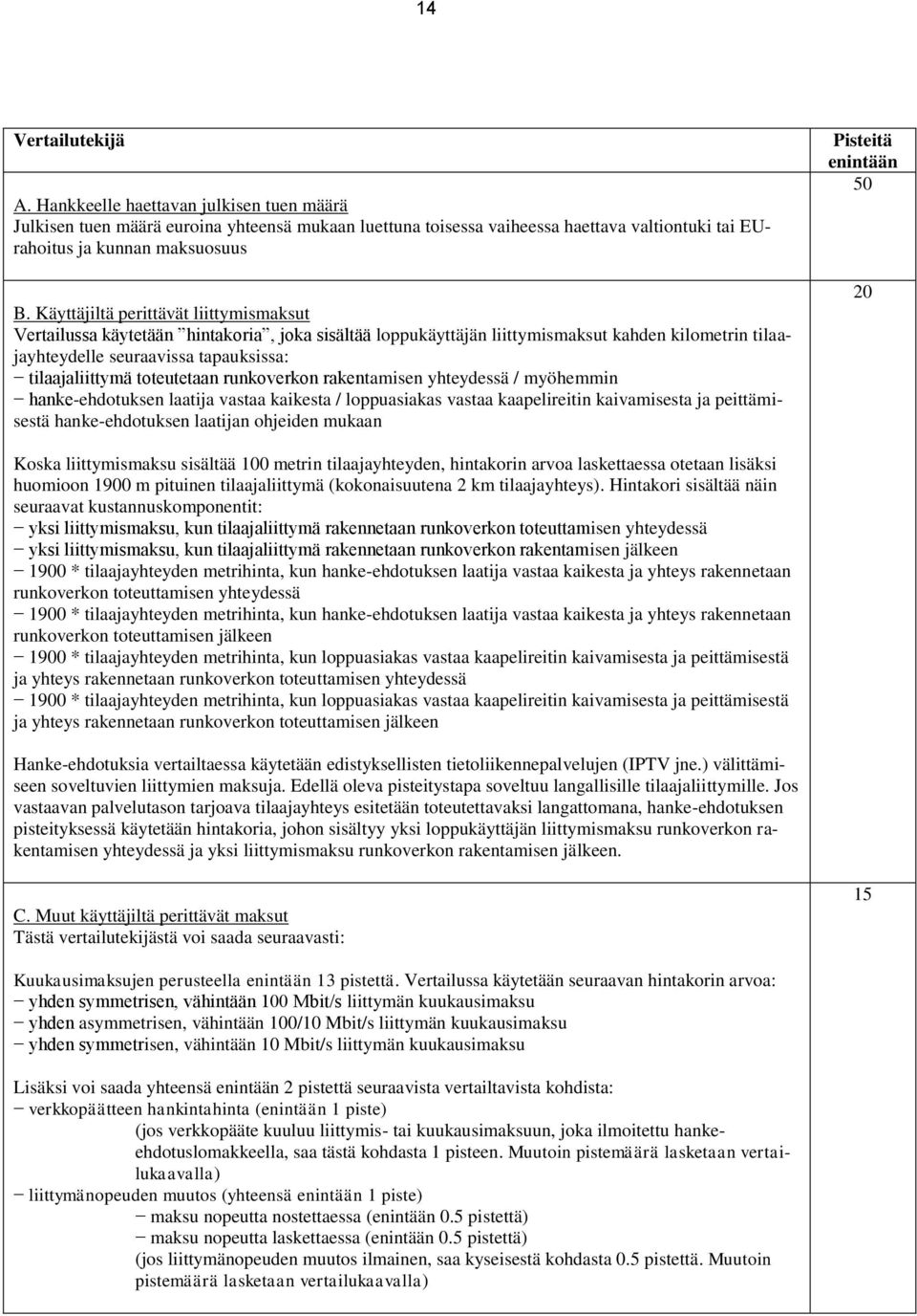 toteutetaan runkoverkon rakentamisen yhteydessä / myöhemmin hanke-ehdotuksen laatija vastaa kaikesta / loppuasiakas vastaa kaapelireitin kaivamisesta ja peittämisestä hanke-ehdotuksen laatijan