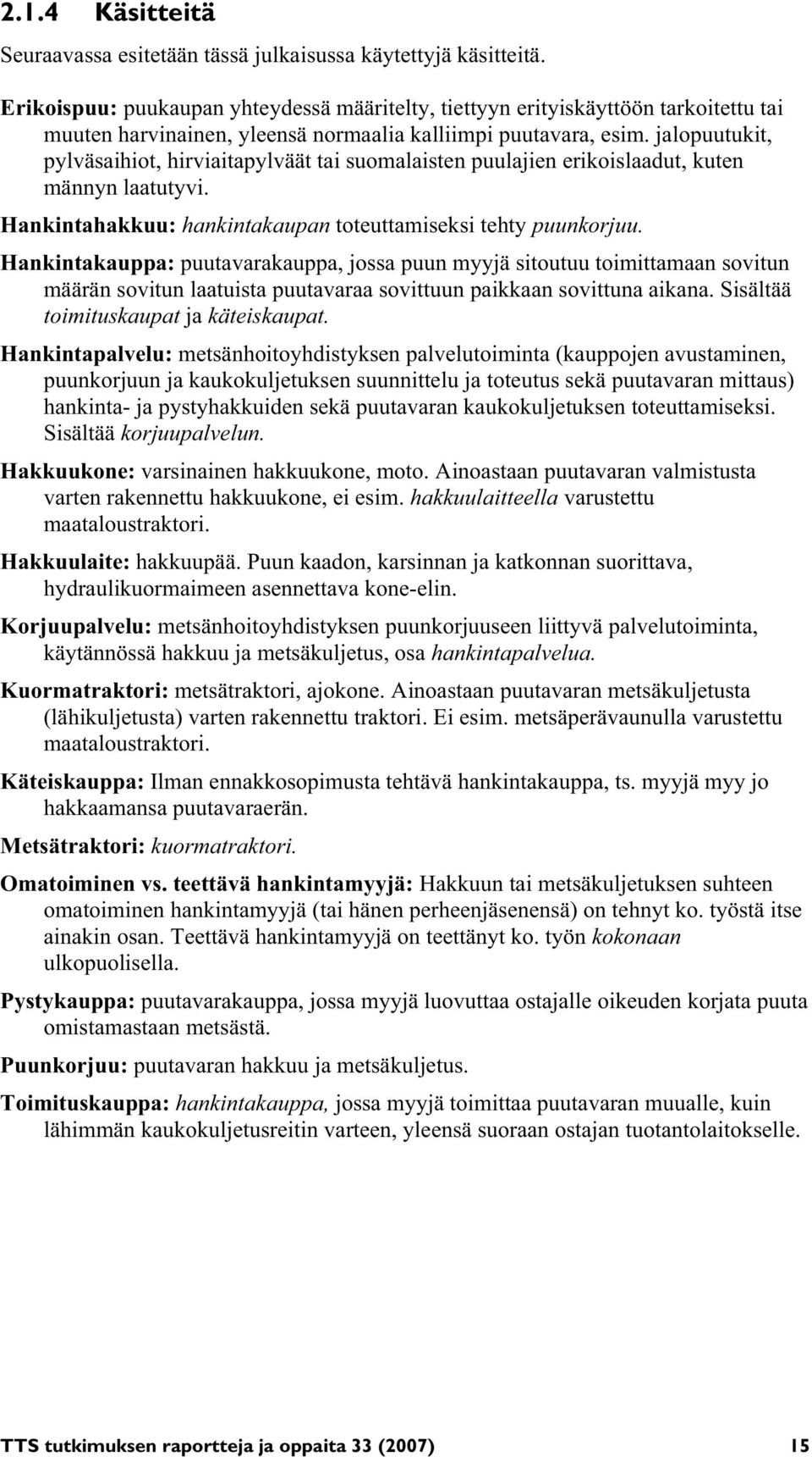 jalopuutukit, pylväsaihiot, hirviaitapylväät tai suomalaisten puulajien erikoislaadut, kuten männyn laatutyvi. Hankintahakkuu: hankintakaupan toteuttamiseksi tehty puunkorjuu.