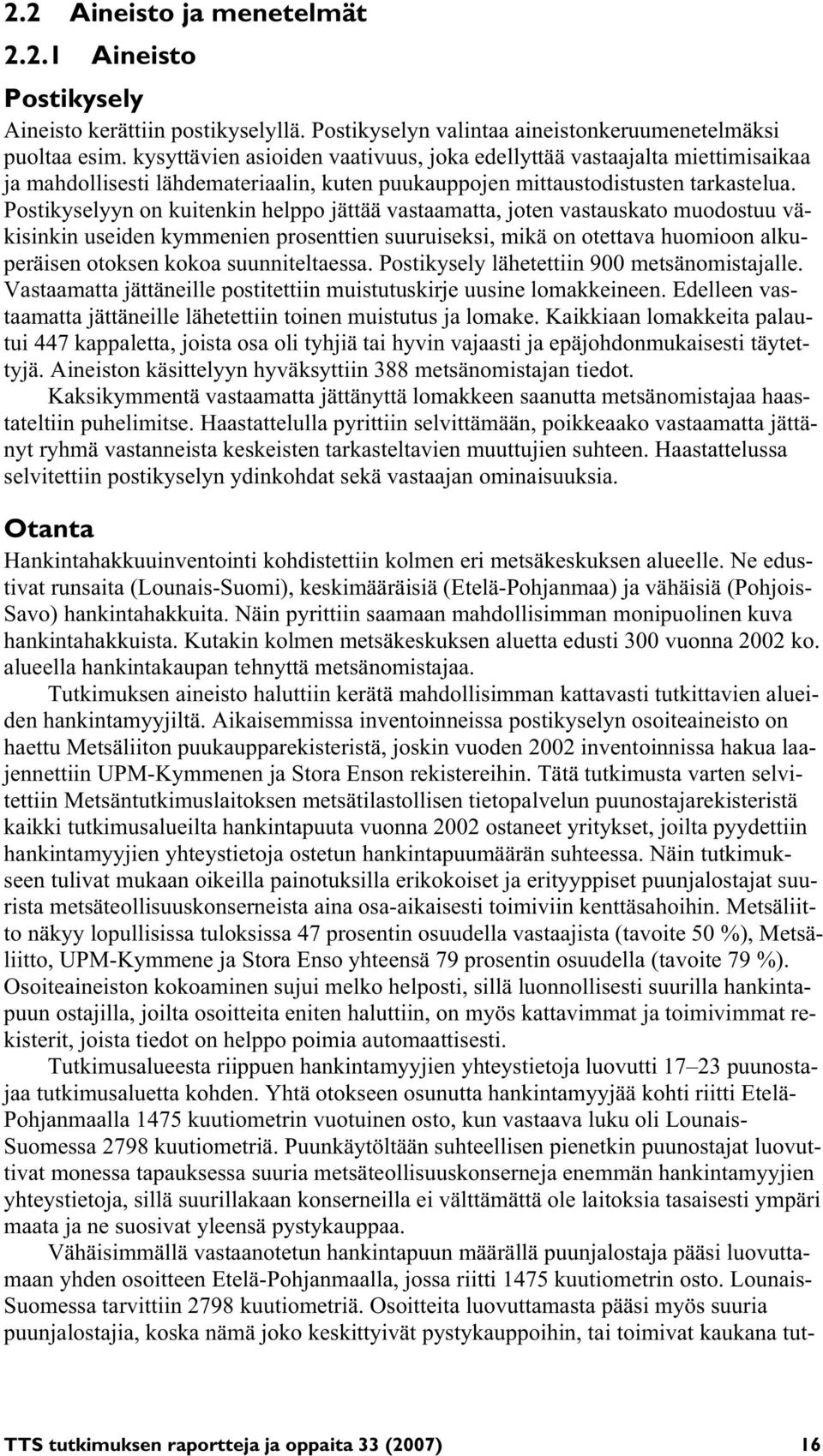Postikyselyyn on kuitenkin helppo jättää vastaamatta, joten vastauskato muodostuu väkisinkin useiden kymmenien prosenttien suuruiseksi, mikä on otettava huomioon alkuperäisen otoksen kokoa