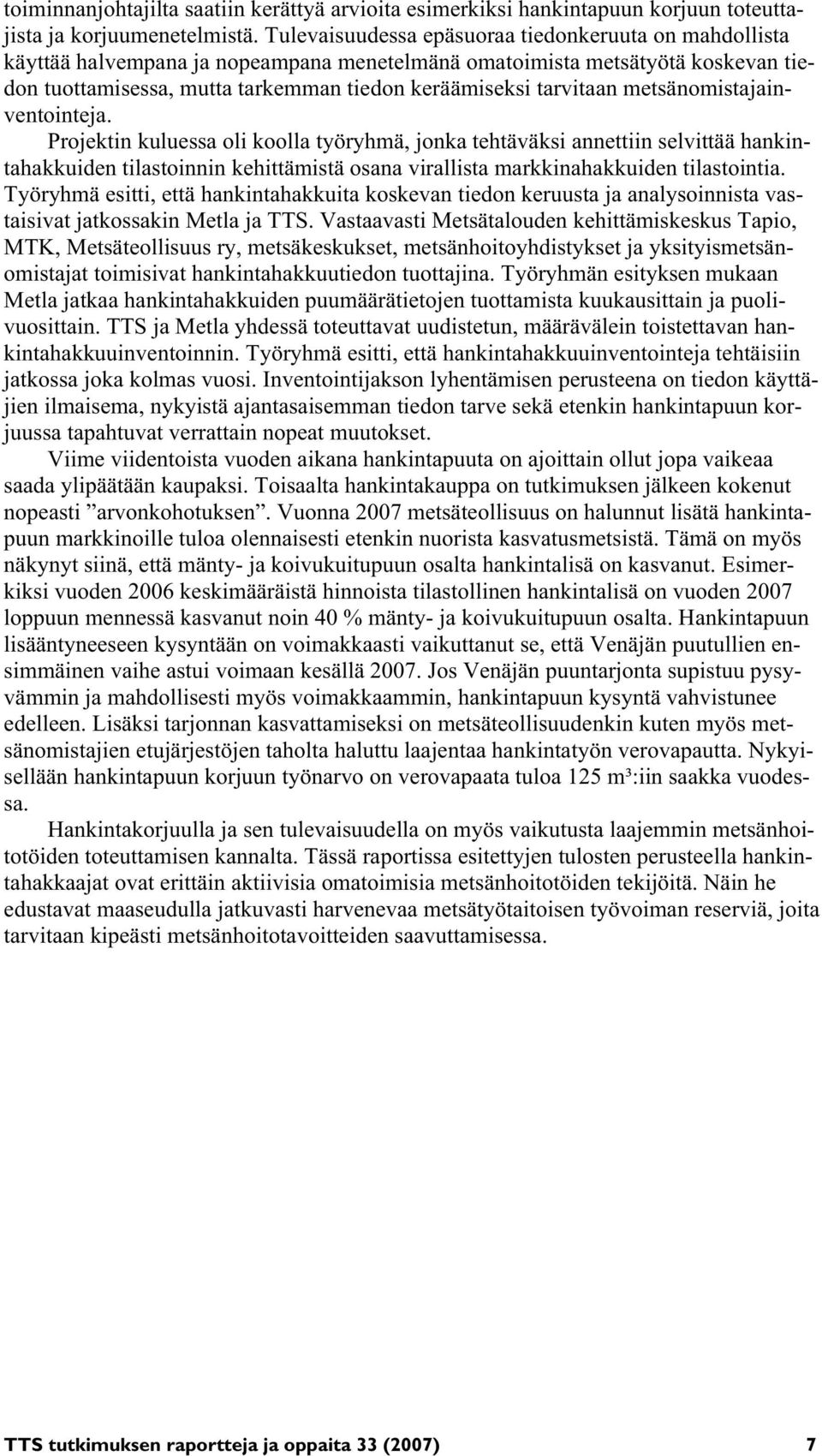 metsänomistajainventointeja. Projektin kuluessa oli koolla työryhmä, jonka tehtäväksi annettiin selvittää hankintahakkuiden tilastoinnin kehittämistä osana virallista markkinahakkuiden tilastointia.