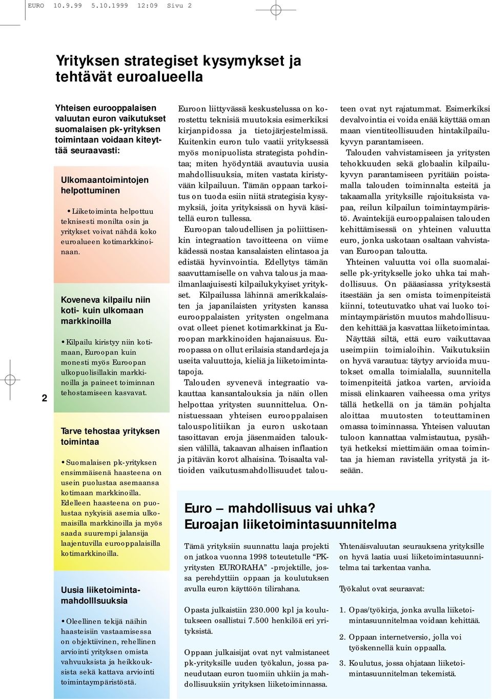 1999 12:09 Sivu 2 Yrityksen strategiset kysymykset ja tehtävät euroalueella 2 Yhteisen eurooppalaisen valuutan euron vaikutukset suomalaisen pk-yrityksen toimintaan voidaan kiteyttää seuraavasti: