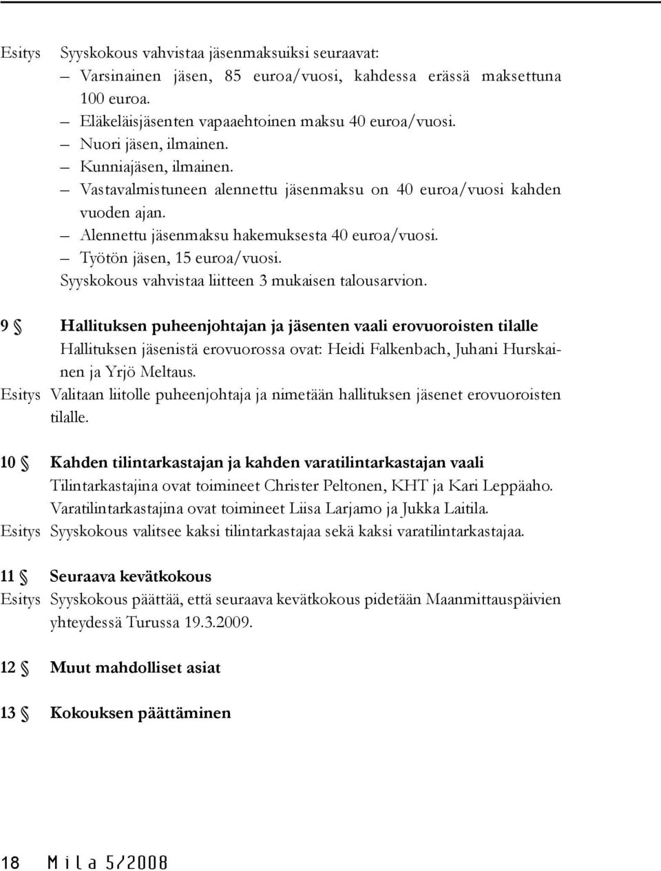 Työtön jäsen, 15 euroa/vuosi. Syyskokous vahvistaa liitteen 3 mukaisen talousarvion.