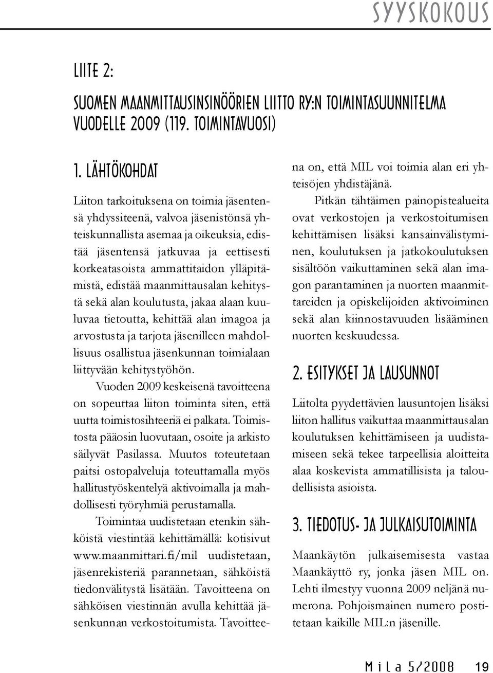 ylläpitämistä, edistää maanmittausalan kehitystä sekä alan koulutusta, jakaa alaan kuuluvaa tietoutta, kehittää alan imagoa ja arvostusta ja tarjota jäsenilleen mahdollisuus osallistua jäsenkunnan