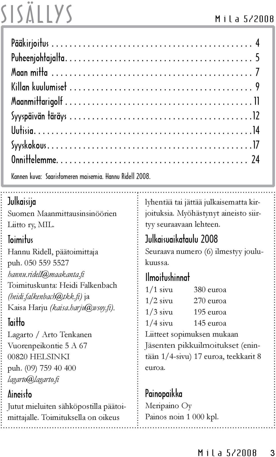 fi Toimituskunta: Heidi Falkenbach (heidi.falkenbach tkk.fi) ja Kaisa Harju (kaisa.harju wsoy.fi). Taitto Lagarto / Arto Tenkanen Vuorenpeikontie 5 A 67 00820 HELSINKI puh.