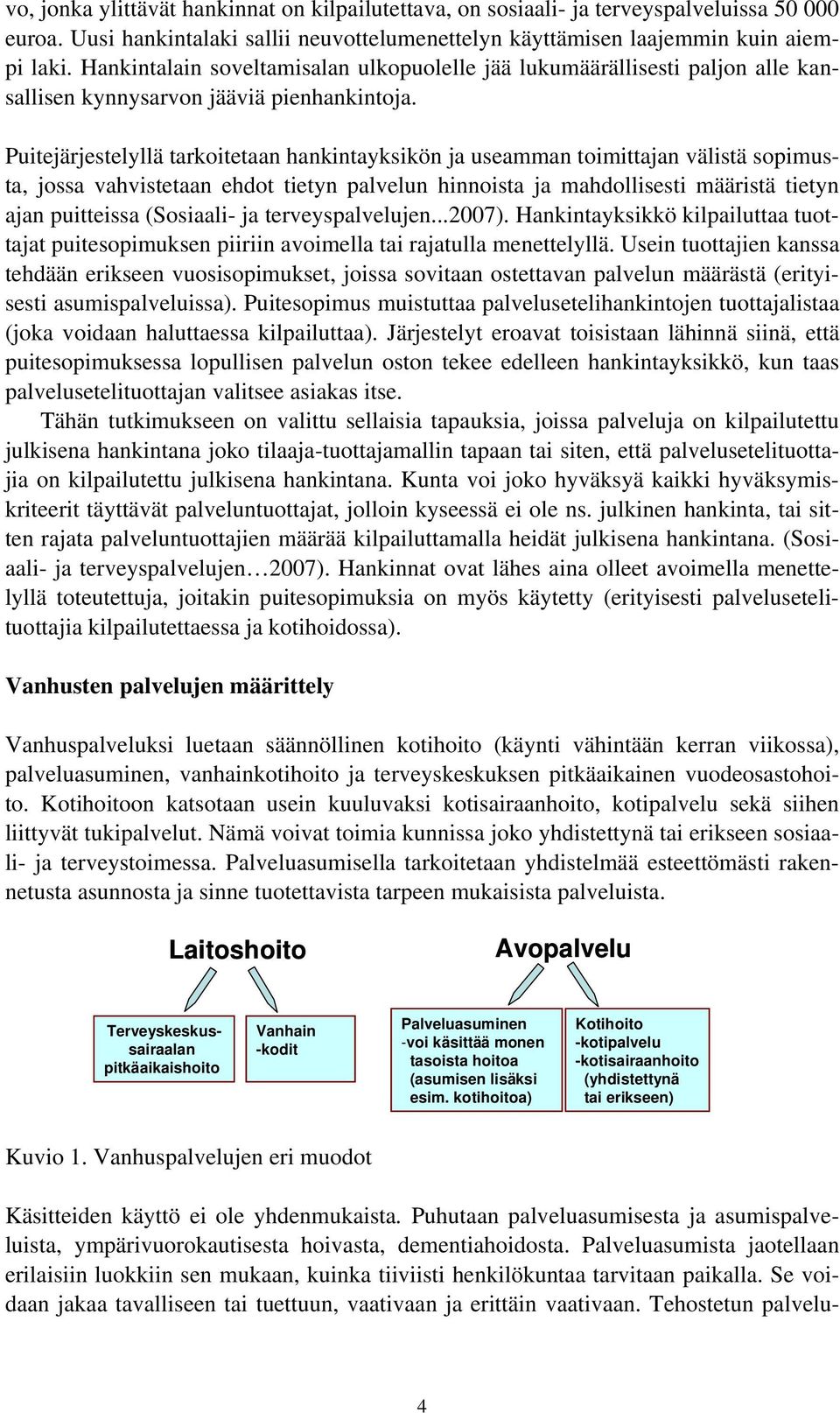 Puitejärjestelyllä tarkoitetaan hankintayksikön ja useamman toimittajan välistä sopimusta, jossa vahvistetaan ehdot tietyn palvelun hinnoista ja mahdollisesti määristä tietyn ajan puitteissa