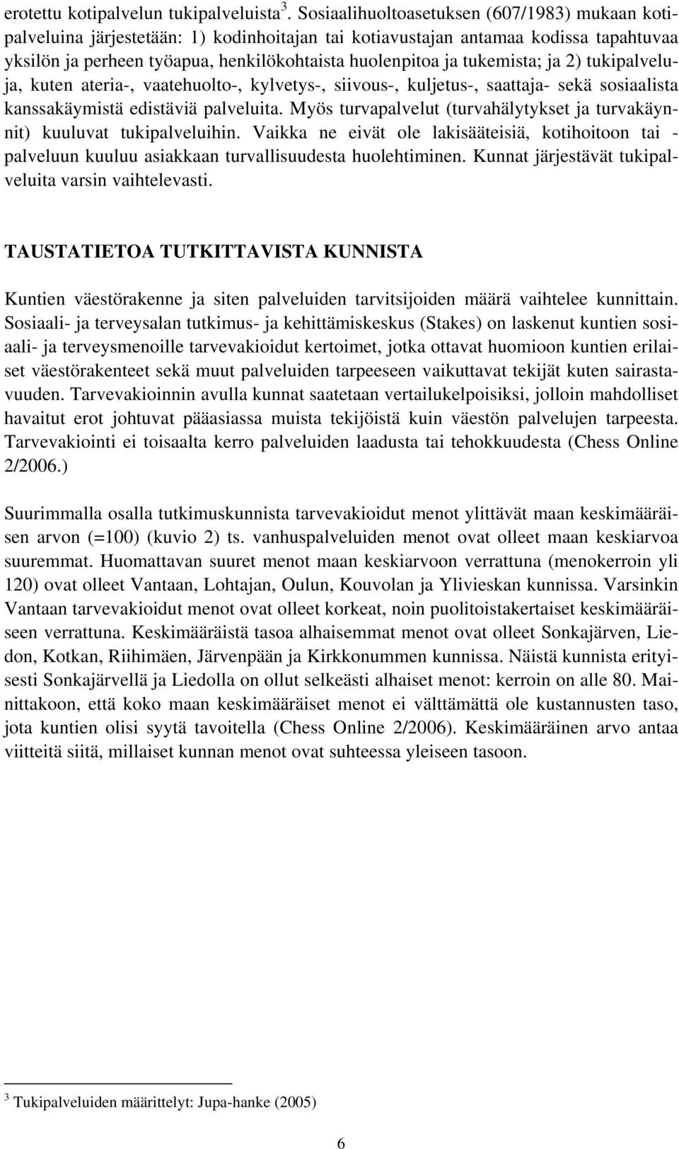 tukemista; ja 2) tukipalveluja, kuten ateria-, vaatehuolto-, kylvetys-, siivous-, kuljetus-, saattaja- sekä sosiaalista kanssakäymistä edistäviä palveluita.