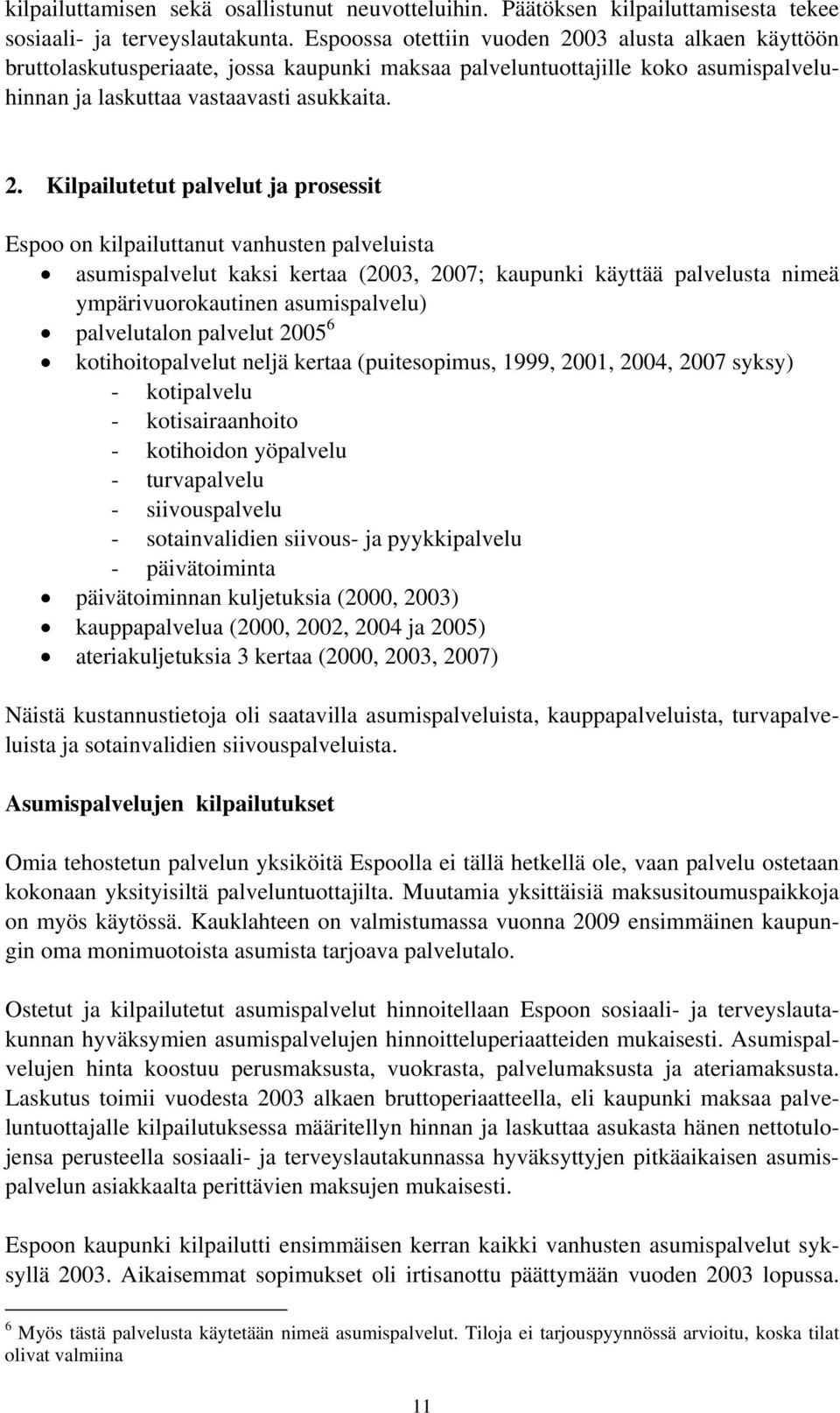 03 alusta alkaen käyttöön bruttolaskutusperiaate, jossa kaupunki maksaa palveluntuottajille koko asumispalveluhinnan ja laskuttaa vastaavasti asukkaita. 2.