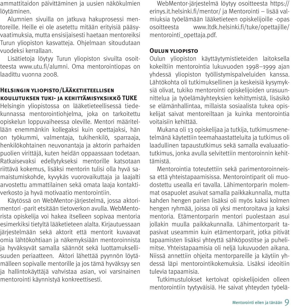 Lisätietoja löytyy Turun yliopiston sivuilta osoitteesta www.utu.fi/alumni. Oma mentorointiopas on laadittu vuonna 2008.