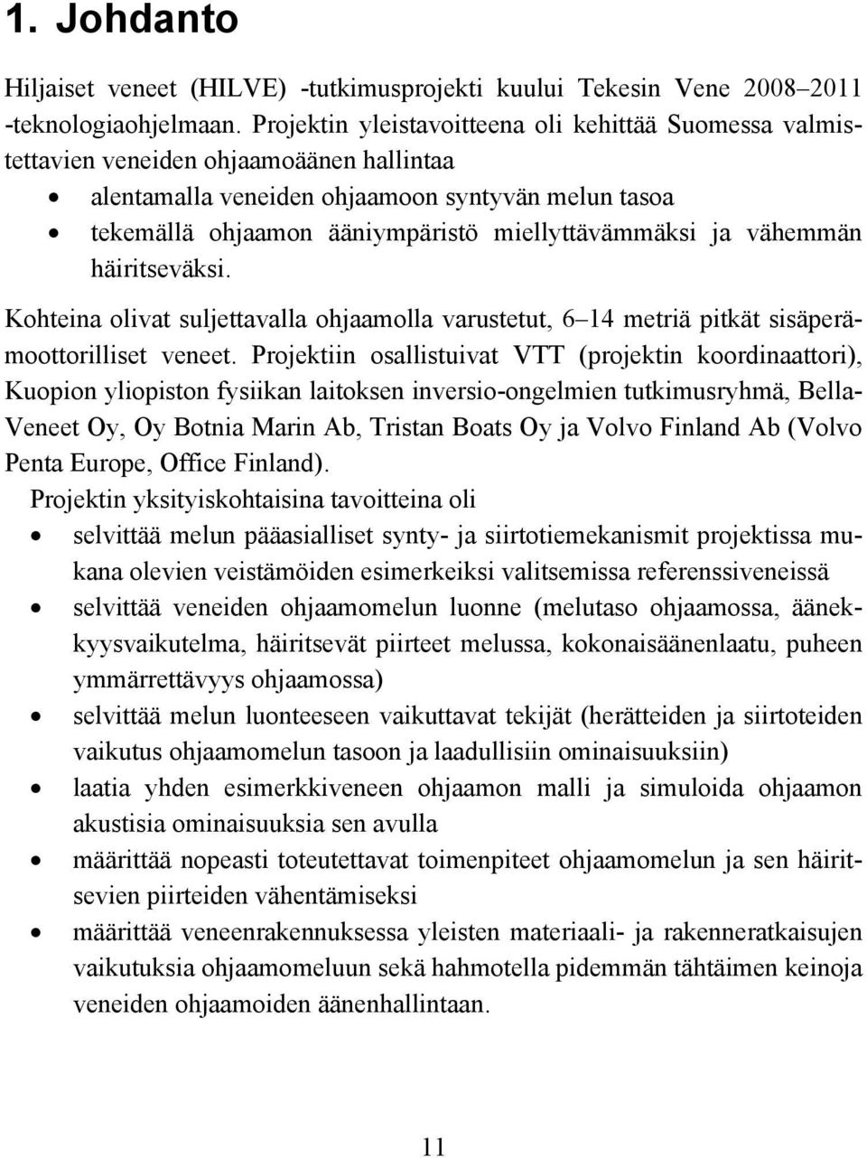 ja vähemmän häiritseväksi. Kohteina olivat suljettavalla ohjaamolla varustetut, 6 14 metriä pitkät sisäperämoottorilliset veneet.