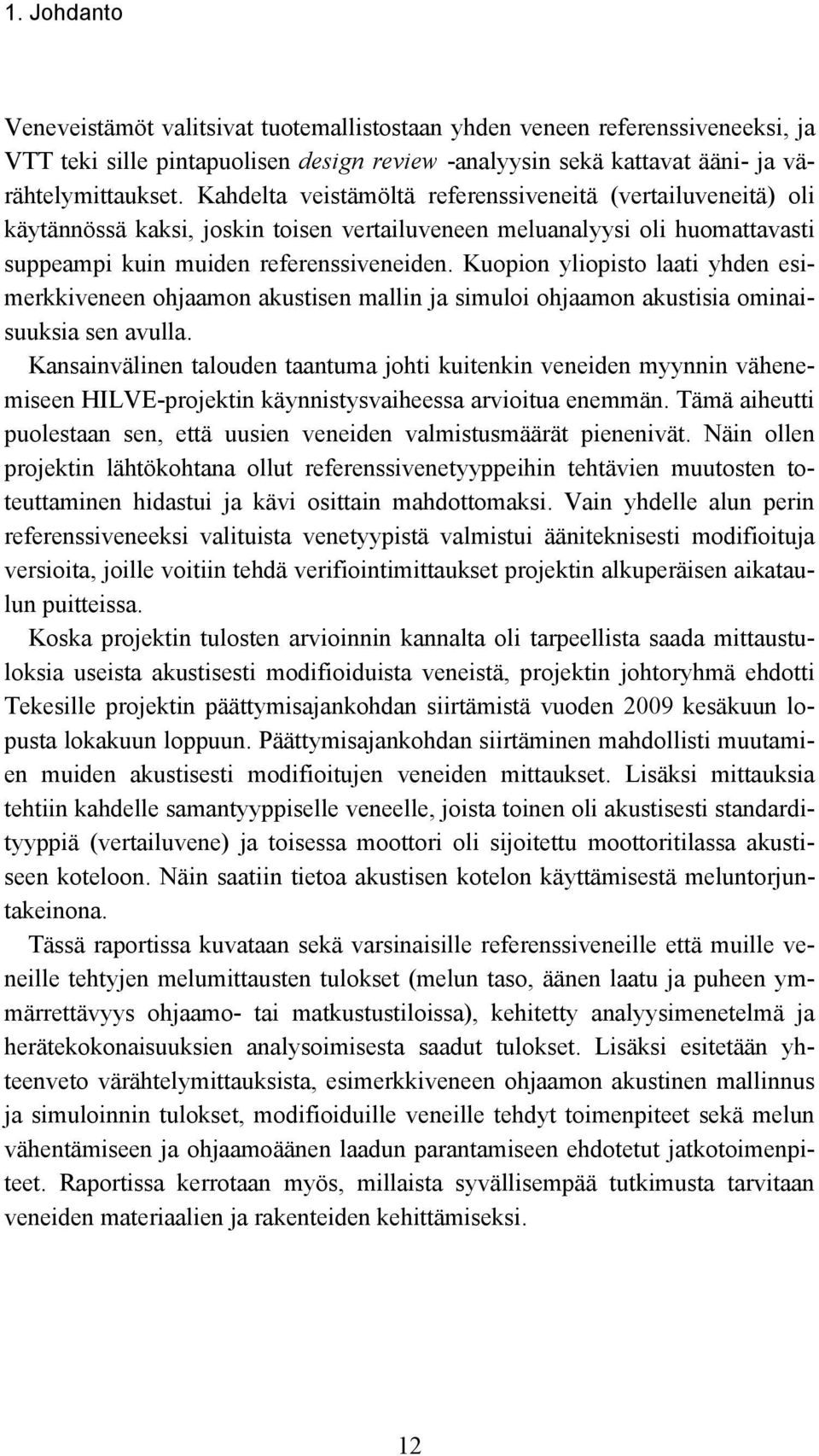 Kuopion yliopisto laati yhden esimerkkiveneen ohjaamon akustisen mallin ja simuloi ohjaamon akustisia ominaisuuksia sen avulla.