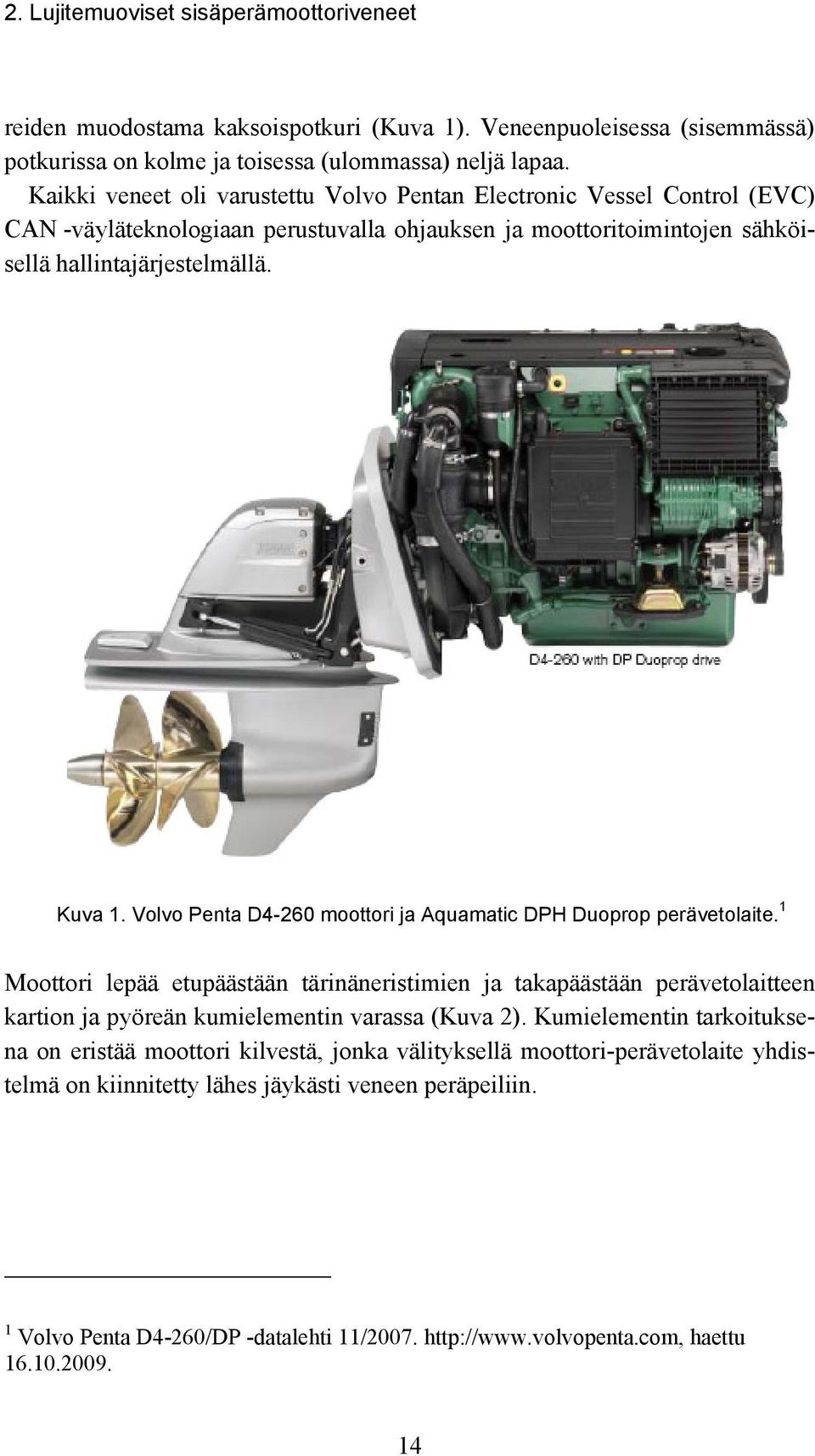 Volvo Penta D4-260 moottori ja Aquamatic DPH Duoprop perävetolaite. 1 Moottori lepää etupäästään tärinäneristimien ja takapäästään perävetolaitteen kartion ja pyöreän kumielementin varassa (Kuva 2).