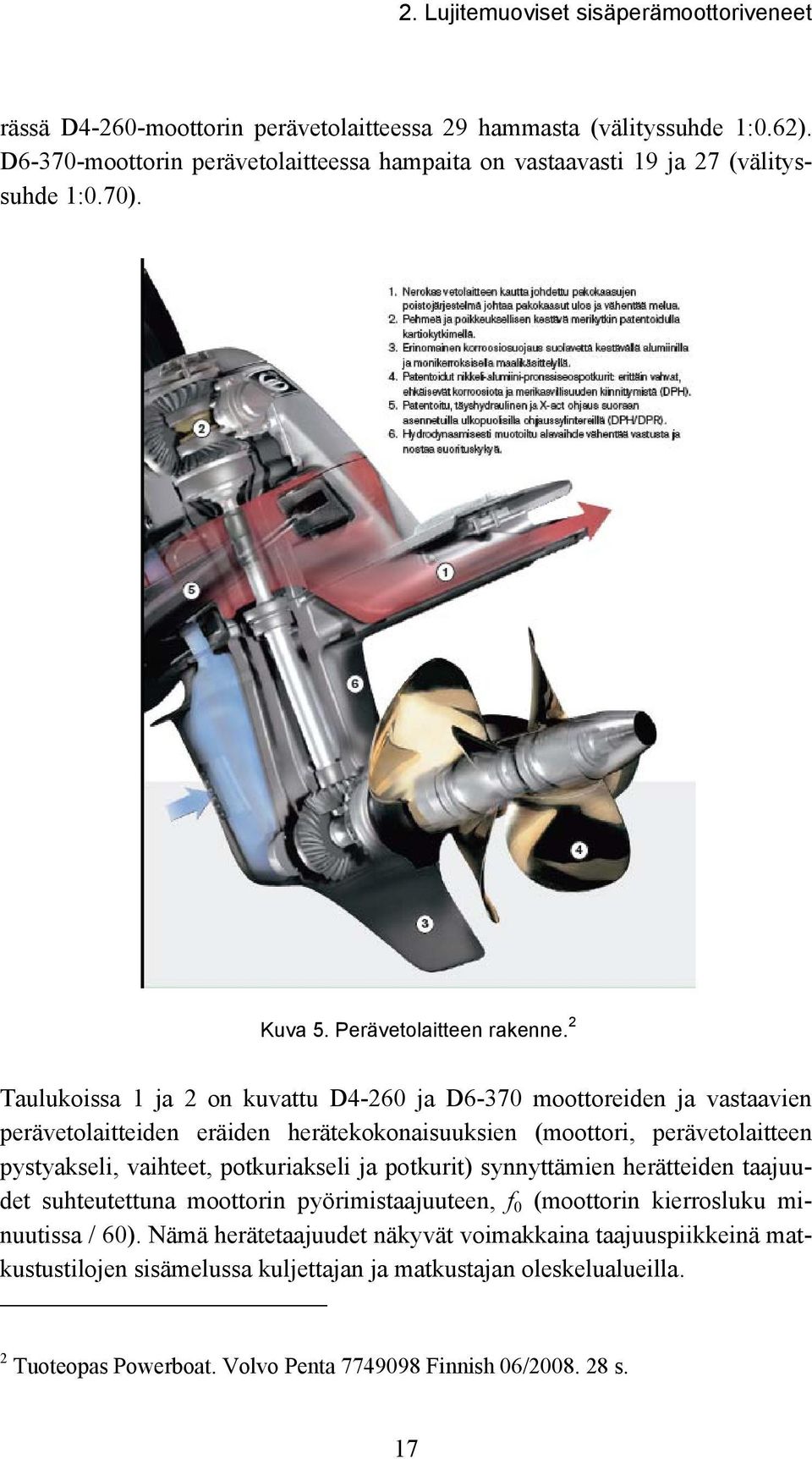 2 Taulukoissa 1 ja 2 on kuvattu D4-260 ja D6-370 moottoreiden ja vastaavien perävetolaitteiden eräiden herätekokonaisuuksien (moottori, perävetolaitteen pystyakseli, vaihteet, potkuriakseli ja