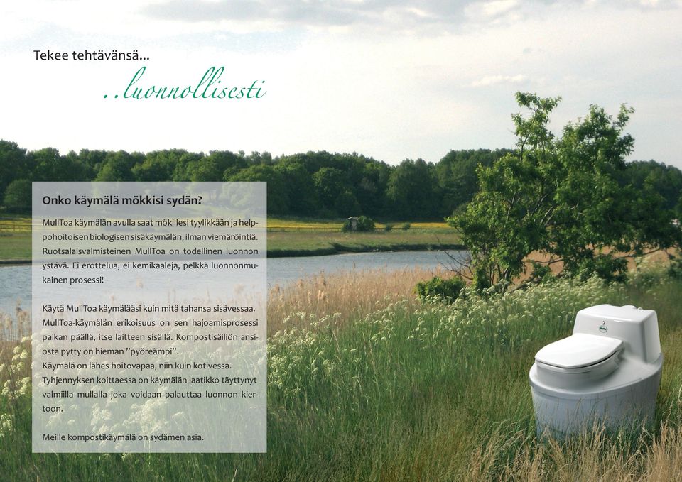 Ei erottelua, ei kemikaaleja, pelkkä luonnonmukainen prosessi! Käytä MullToa käymälääsi kuin mitä tahansa sisävessaa.