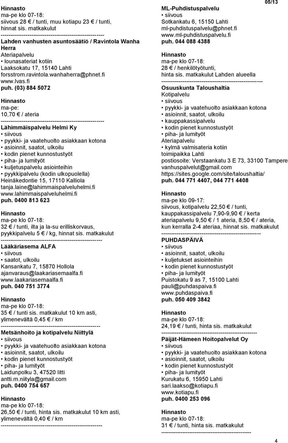 lahimmaispalveluhelmi.fi puh. 0400 813 623 32 / tunti, ilta ja la-su erilliskorvaus, pyykkipalvelu 5 / kg, Lääkäriasema ALFA saatot, ulkoilu Kansankatu 7, 15870 Hollola ajanvaraus@laakariasemaalfa.