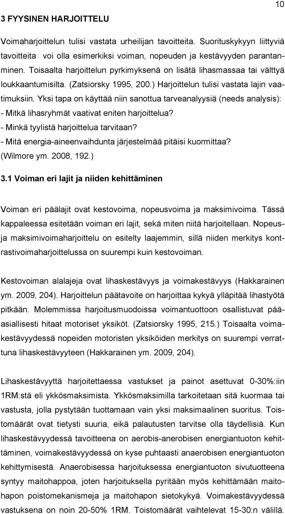 Yksi tapa on käyttää niin sanottua tarveanalyysiä (needs analysis): - Mitkä lihasryhmät vaativat eniten harjoittelua? - Minkä tyylistä harjoittelua tarvitaan?