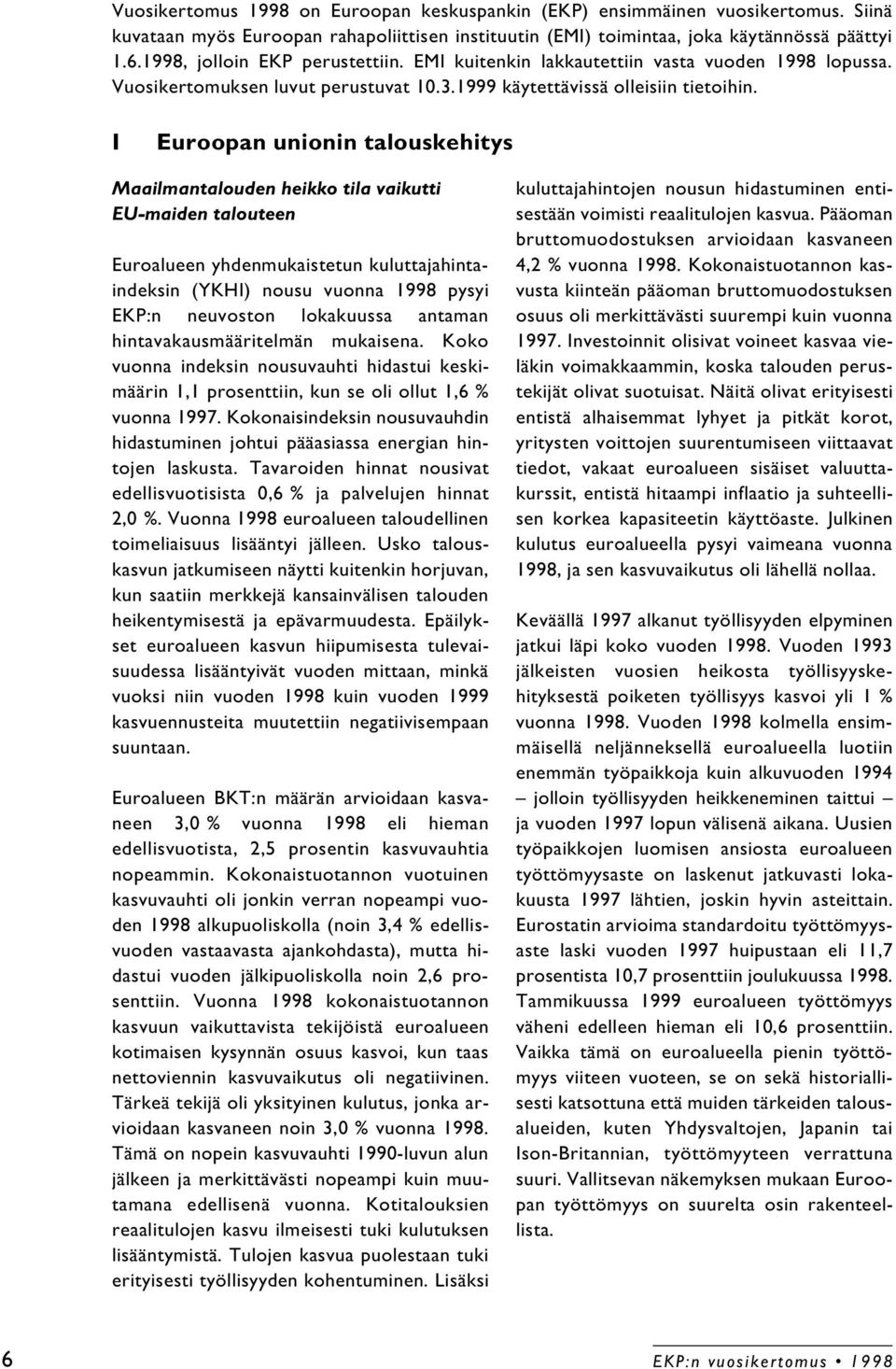 I Euroopan unionin talouskehitys Maailmantalouden heikko tila vaikutti EU-maiden talouteen Euroalueen yhdenmukaistetun kuluttajahintaindeksin (YKHI) nousu vuonna 1998 pysyi EKP:n neuvoston lokakuussa