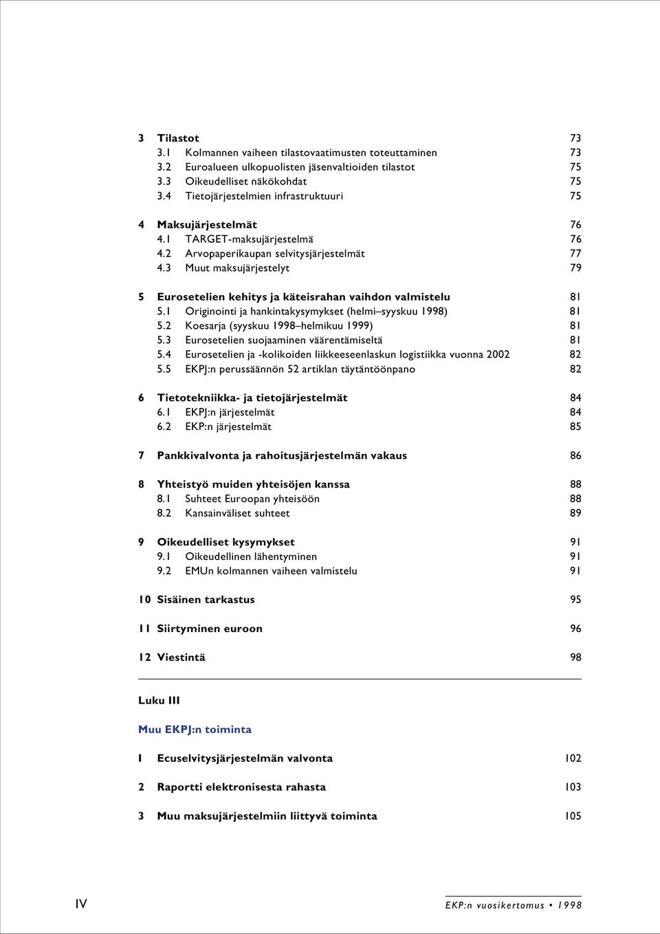 3 Muut maksujärjestelyt 79 5 Eurosetelien kehitys ja käteisrahan vaihdon valmistelu 81 5.1 Originointi ja hankintakysymykset (helmi syyskuu 1998) 81 5.2 Koesarja (syyskuu 1998 helmikuu 1999) 81 5.