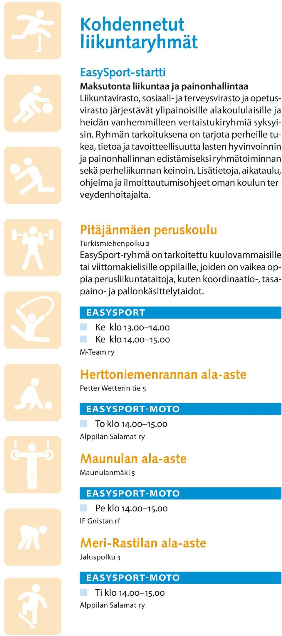 Ryhmän tarkoituksena on tarjota perheille tukea, tietoa ja tavoitteellisuutta lasten hyvinvoinnin ja painonhallinnan edistämiseksi ryhmätoiminnan sekä perheliikunnan keinoin.
