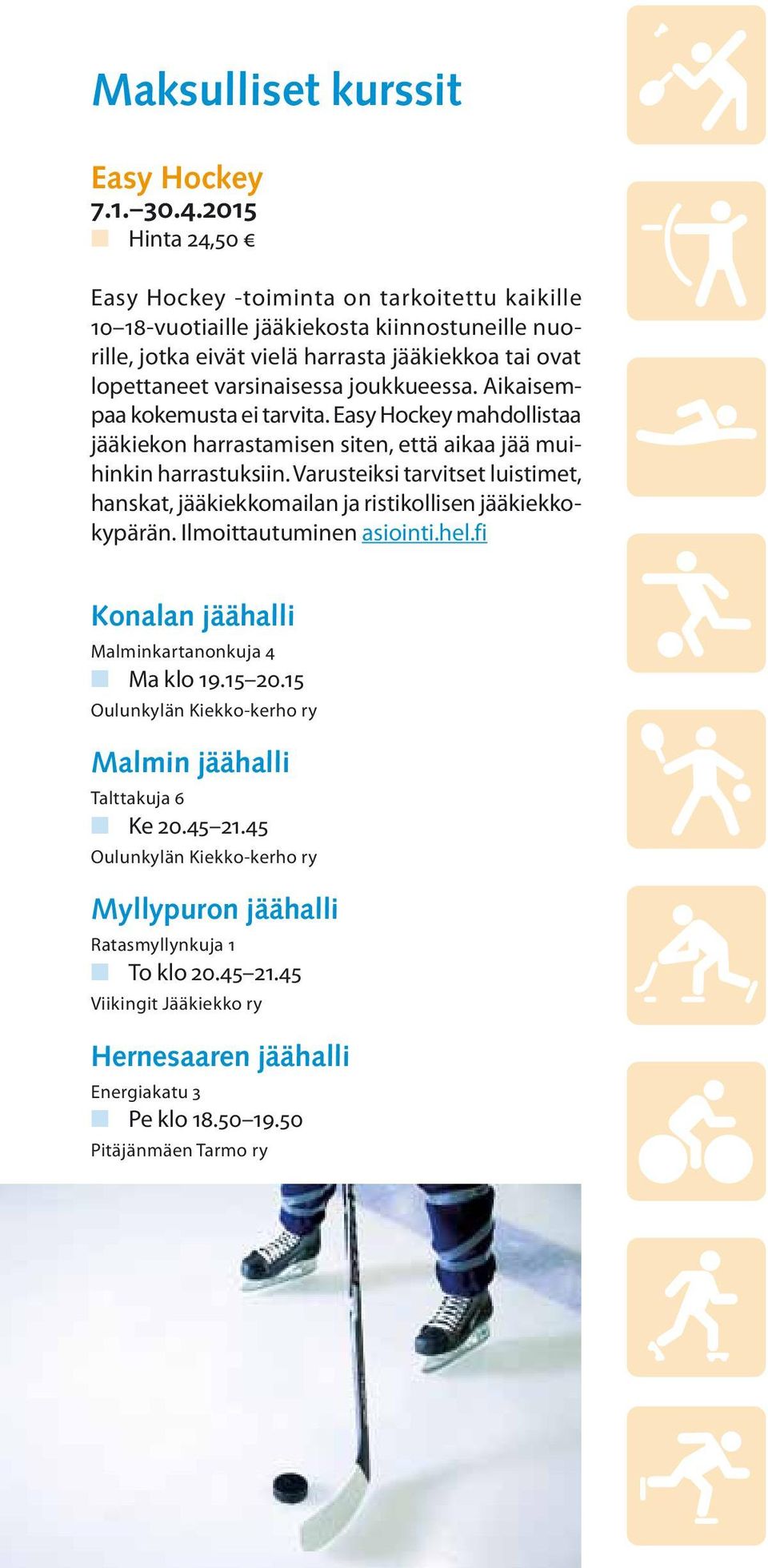 joukkueessa. Aikaisempaa kokemusta ei tarvita. Easy Hockey mahdollistaa jääkiekon harrastamisen siten, että aikaa jää muihinkin harrastuksiin.