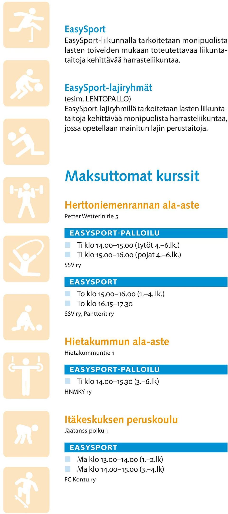 Maksuttomat kurssit Herttoniemenrannan ala-aste Petter Wetterin tie 5 -PALLOILU n Ti klo 14.00 15.00 (tytöt 4. 6.lk.) n Ti klo 15.00 16.00 (pojat 4. 6.lk.) SSV ry n To klo 15.00 16.00 (1. 4. lk.