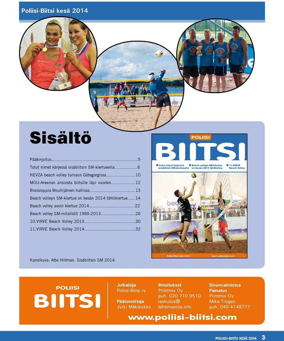 VIRVE Beach Volley 2013...30 11.VIRVE Beach Volley 2014...32 POLIISI BIITSI Tutut nimet kärjessä sisäbiitsin SM-kiertueella Beach volleyn SM-kiertue on kesän 2014 tähtikirtue 11.