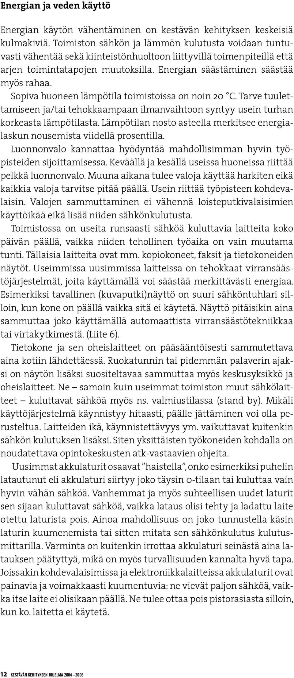 Sopiva huoneen lämpötila toimistoissa on noin 20 C. Tarve tuulettamiseen ja/tai tehokkaampaan ilmanvaihtoon syntyy usein turhan korkeasta lämpötilasta.