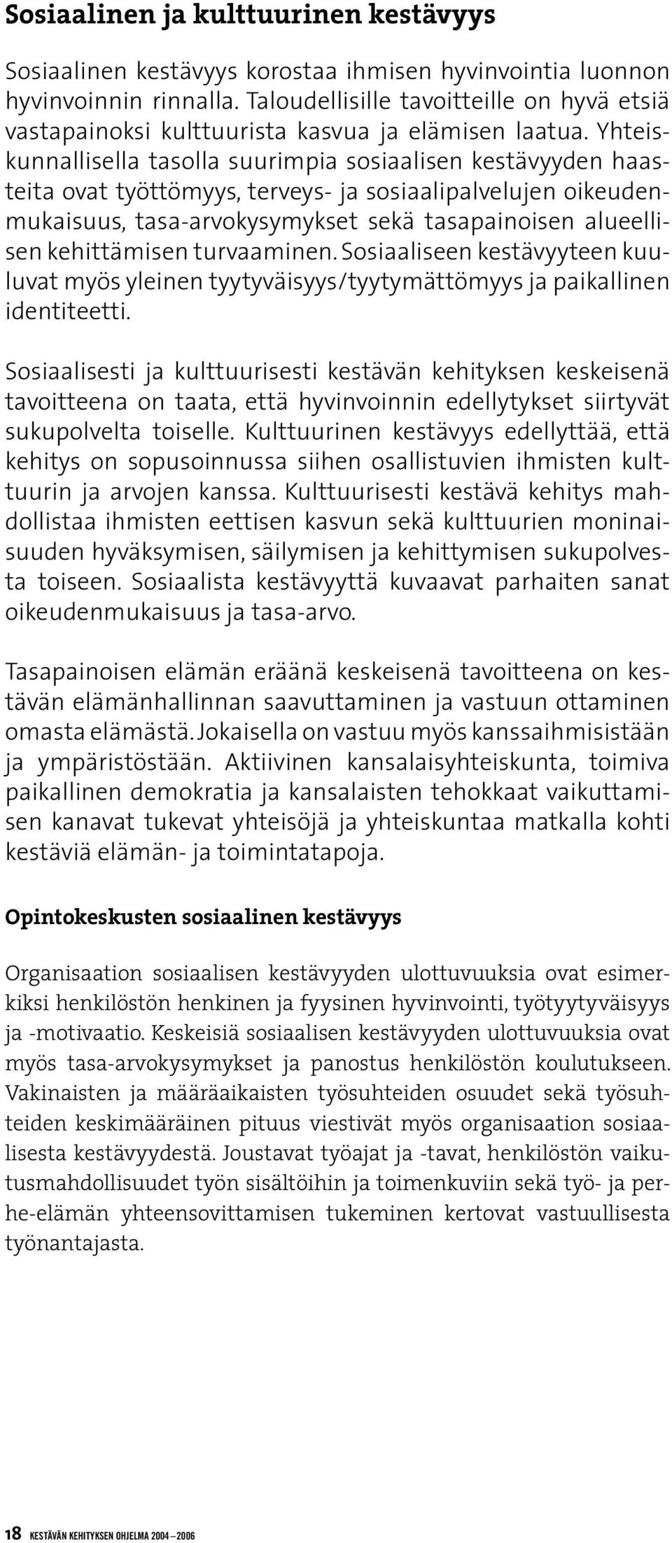 Yhteiskunnallisella tasolla suurimpia sosiaalisen kestävyyden haasteita ovat työttömyys, terveys- ja sosiaalipalvelujen oikeudenmukaisuus, tasa-arvokysymykset sekä tasapainoisen alueellisen