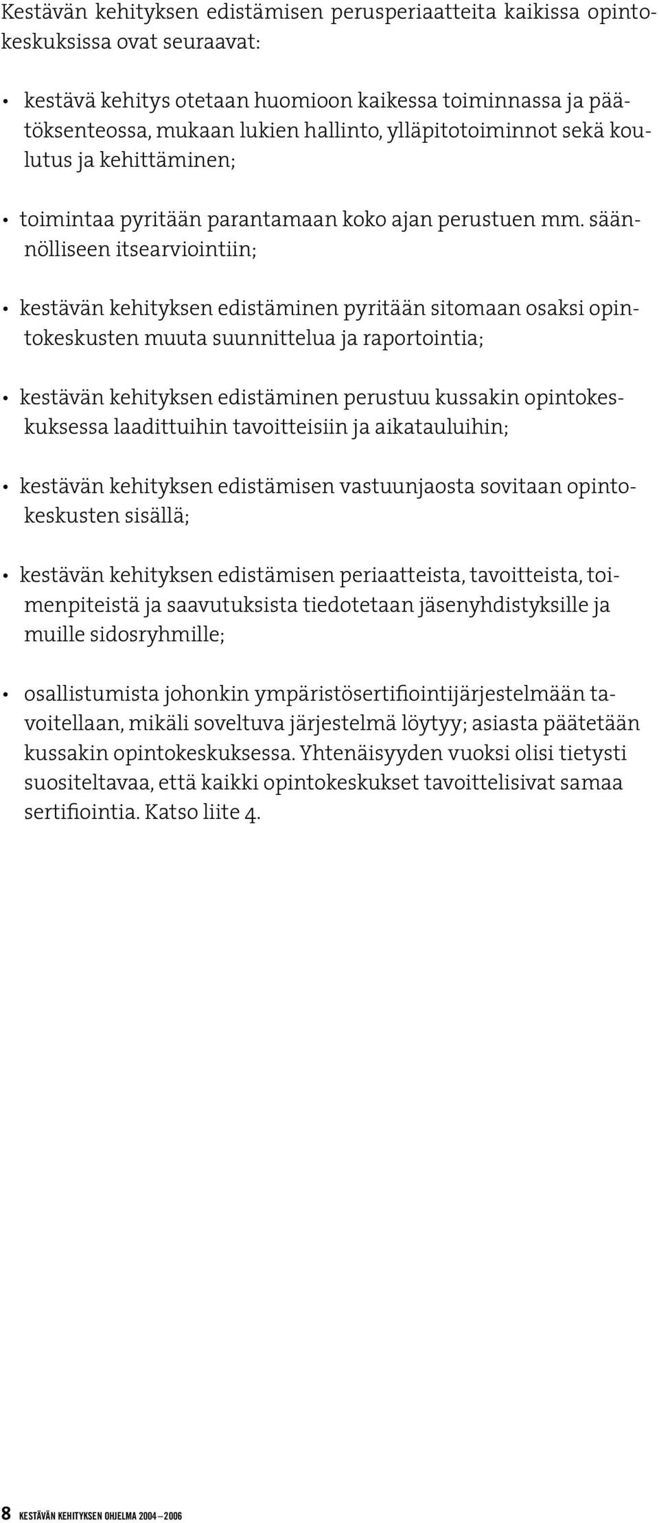 säännölliseen itsearviointiin; kestävän kehityksen edistäminen pyritään sitomaan osaksi opintokeskusten muuta suunnittelua ja raportointia; kestävän kehityksen edistäminen perustuu kussakin