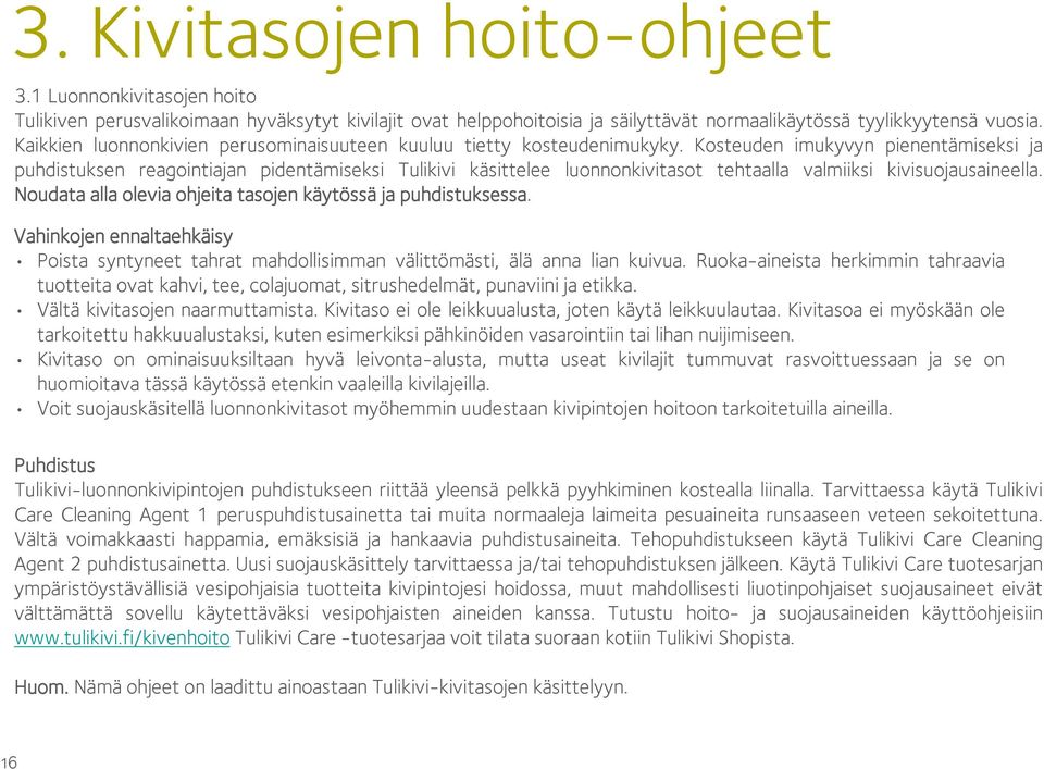 Kosteuden imukyvyn pienentämiseksi ja puhdistuksen reagointiajan pidentämiseksi Tulikivi käsittelee luonnonkivitasot tehtaalla valmiiksi kivisuojausaineella.