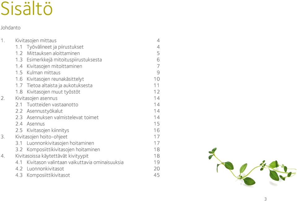 1 Tuotteiden vastaanotto 14 2.2 Asennustyökalut 14 2.3 Asennuksen valmistelevat toimet 14 2.4 Asennus 15 2.5 Kivitasojen kiinnitys 16 3. Kivitasojen hoito-ohjeet 17 3.