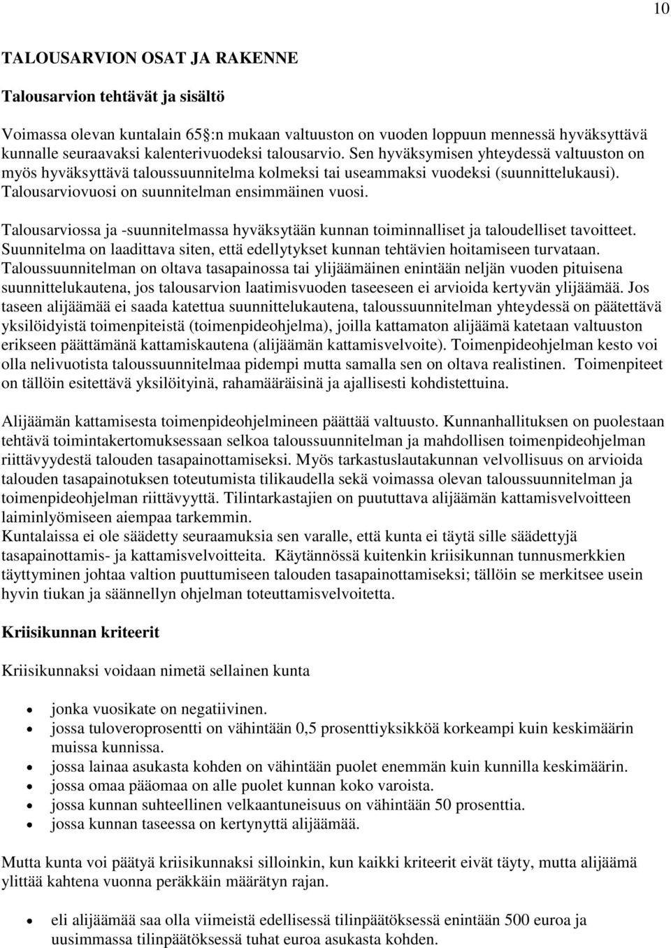 Talousarviossa ja -suunnitelmassa hyväksytään kunnan toiminnalliset ja taloudelliset tavoitteet. Suunnitelma on laadittava siten, että edellytykset kunnan tehtävien hoitamiseen turvataan.