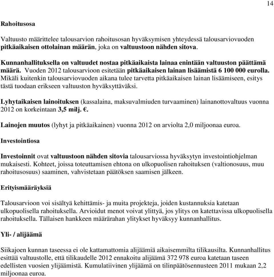 Mikäli kuitenkin talousarviovuoden aikana tulee tarvetta pitkäaikaisen lainan lisäämiseen, esitys tästä tuodaan erikseen valtuuston hyväksyttäväksi.